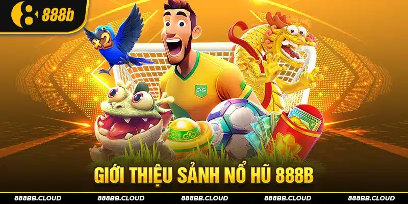 Giới thiệu chung về sảnh nổ hũ 888b