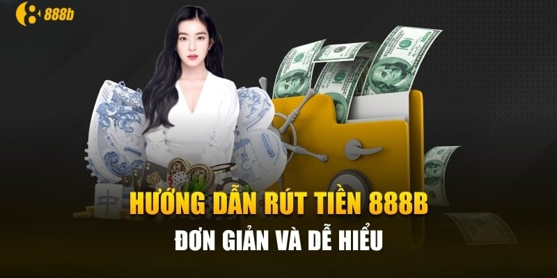 Hướng dẫn thao tác rút tiền 888b