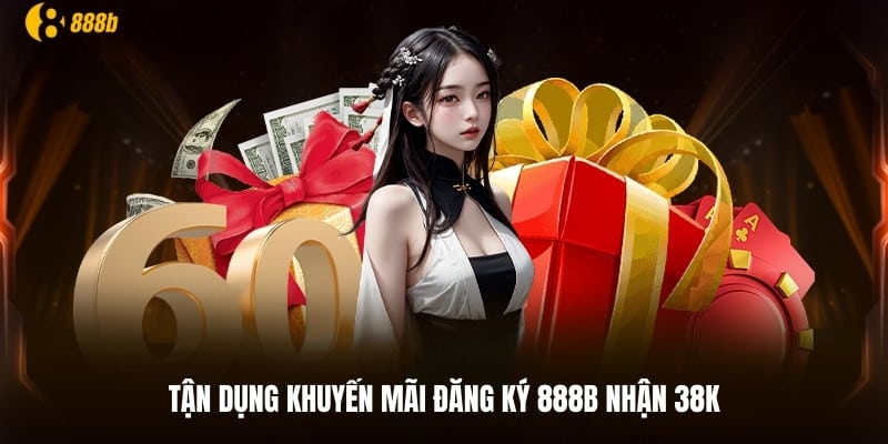 Tận dụng tối đa khuyến mãi đăng ký 888b nhận 38K